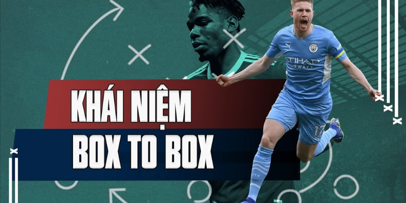 Box-To-Box Midfielder Là Gì? Hiểu Đúng Để Yêu Bóng Đá Sâu Sắc Hơn 1 Box-To-Box Midfielder Là Gì